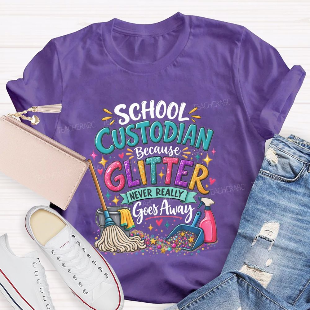 School Custodian Because Glitter Never Really Goes Away Teacher T-shirt