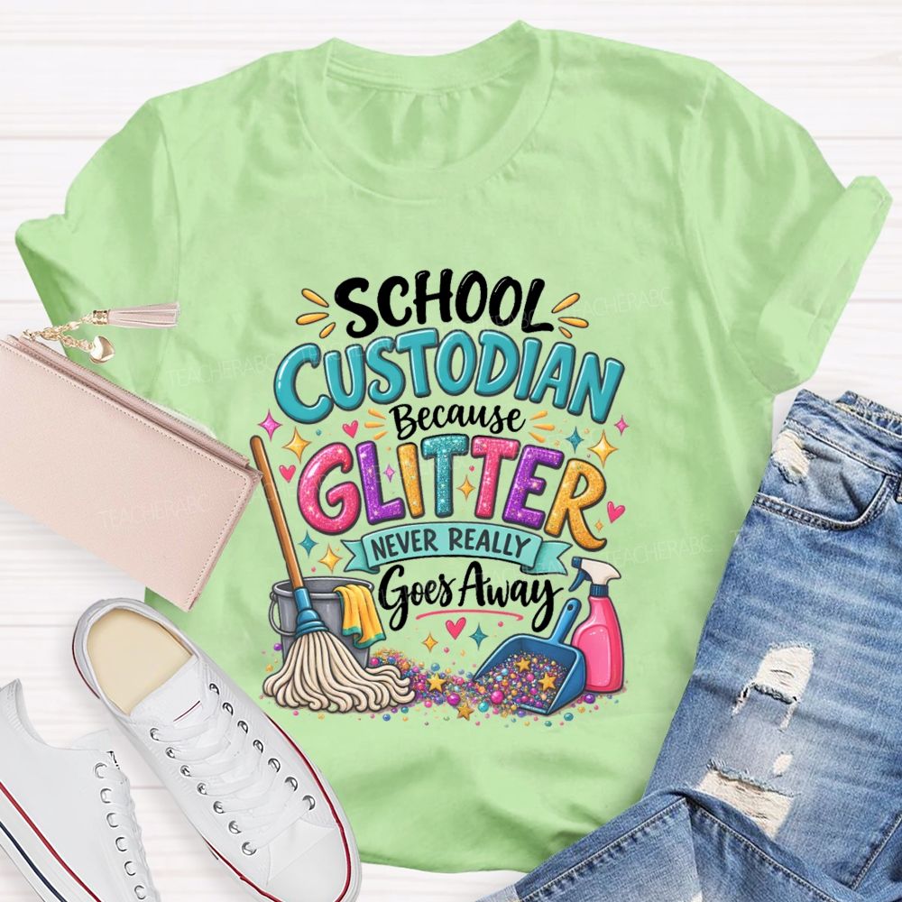 School Custodian Because Glitter Never Really Goes Away Teacher T-shirt