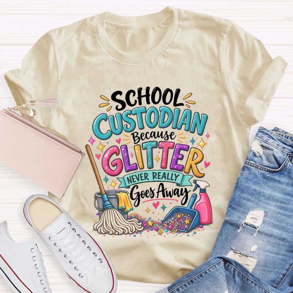 School Custodian Because Glitter Never Really Goes Away Teacher T-shirt