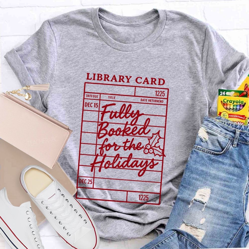 Library Card Fully Booked For The Holidays Teacher T-shirt