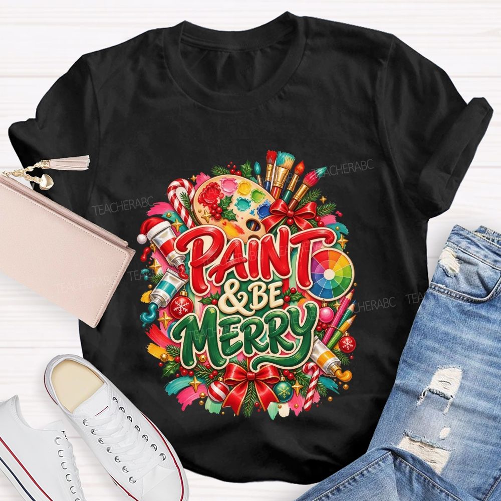 Paint And Be Merry Christmas Art Teacher T-shirt