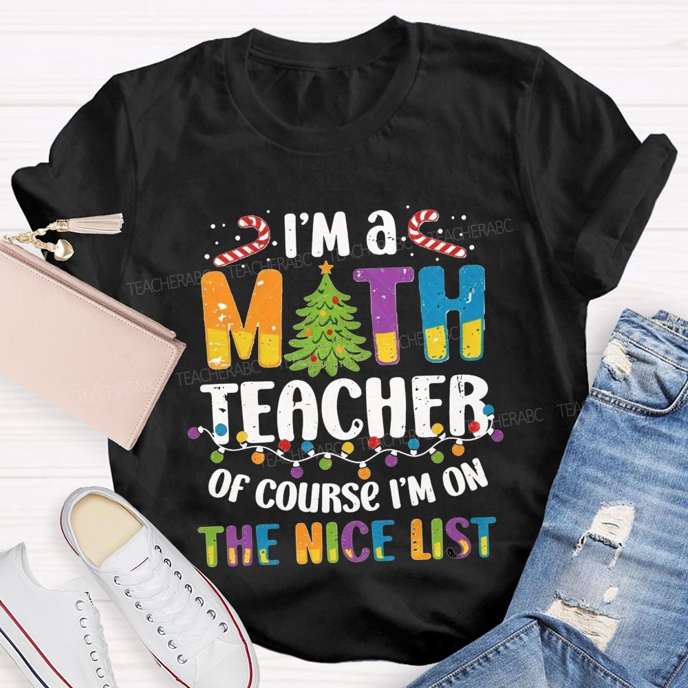 I'M A Math Teacher Of Course I'M On The Nice List Teacher T-shirt