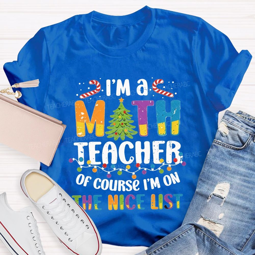 I'M A Math Teacher Of Course I'M On The Nice List Teacher T-shirt