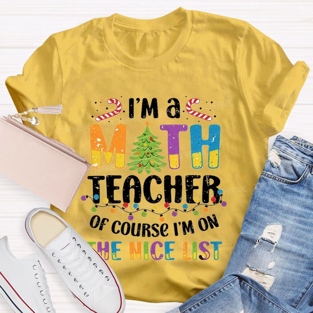 I'M A Math Teacher Of Course I'M On The Nice List Teacher T-shirt