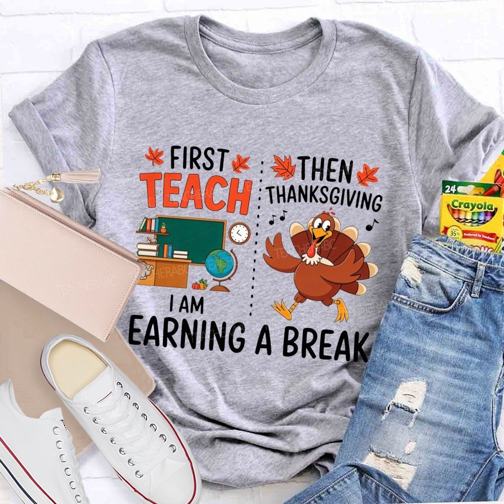 First Teach Then Thanksgiving I Am Earning A Break Teacher Thanksgiving T-shirt