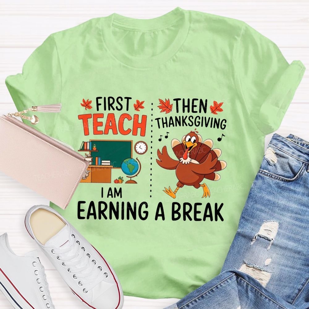 First Teach Then Thanksgiving I Am Earning A Break Teacher Thanksgiving T-shirt