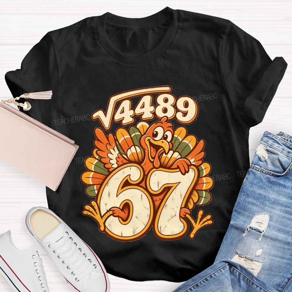 Square Root 4489 Equals 67 Turkey Math Teacher Thanksgiving T-shirt