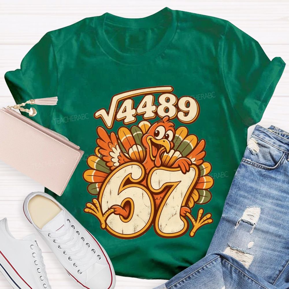 Square Root 4489 Equals 67 Turkey Math Teacher Thanksgiving T-shirt