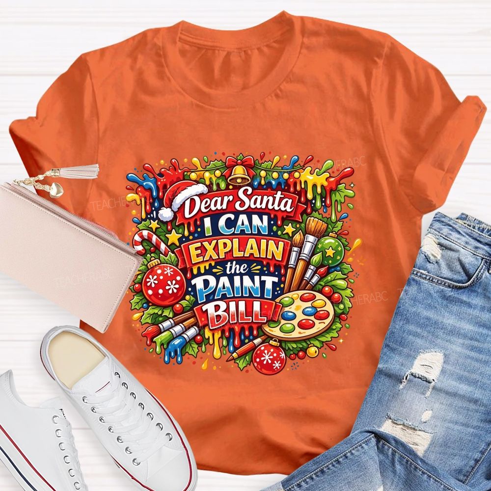 Dear Santa I Can Explain The Paint Bill Christmas Artist Teacher T-shirt