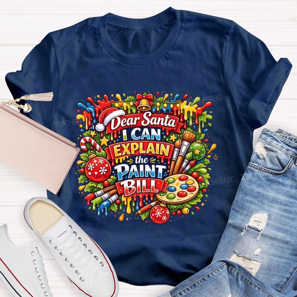 Dear Santa I Can Explain The Paint Bill Christmas Artist Teacher T-shirt