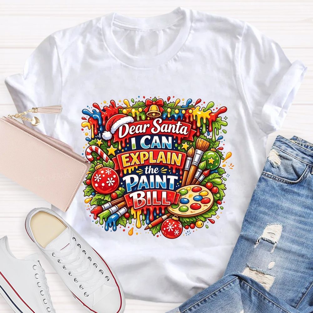 Dear Santa I Can Explain The Paint Bill Christmas Artist Teacher T-shirt
