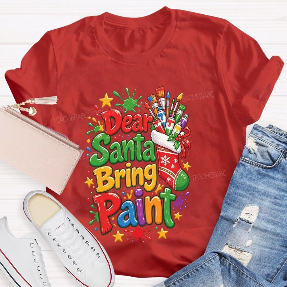 Dear Santa Bring Paint Christmas Artist Teacher T-shirt