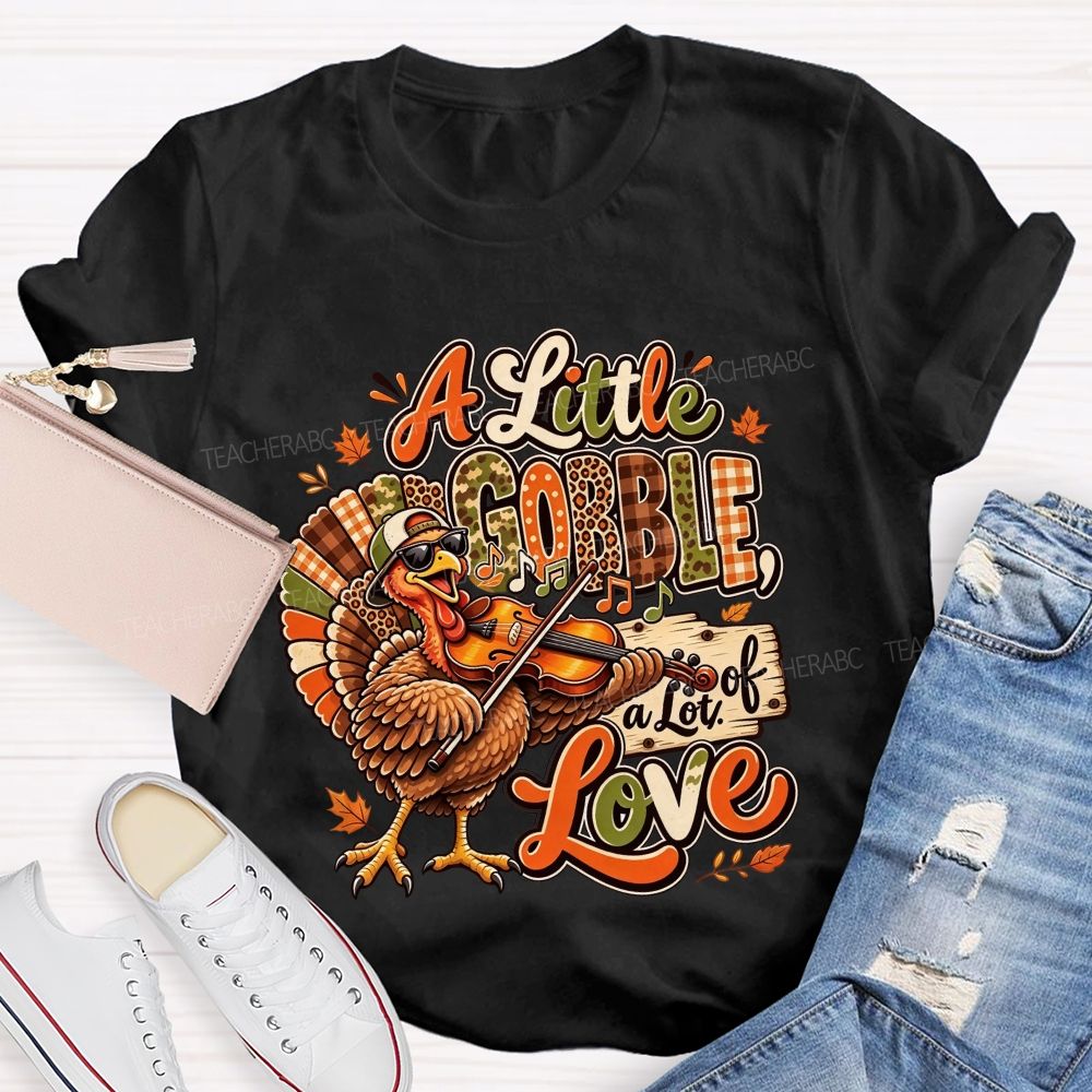 A Little Gobble A Lot Of Love Thanksgiving Teacher T-shirt