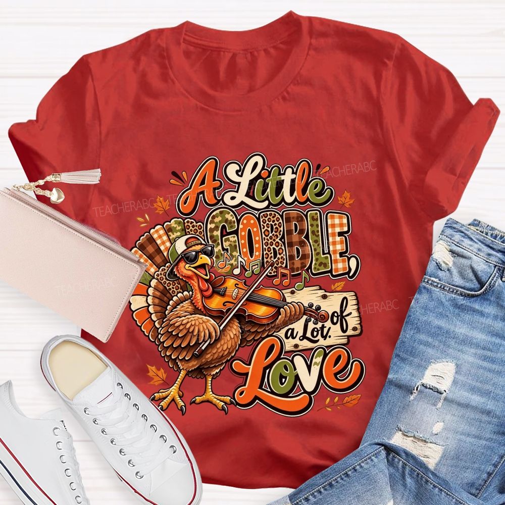 A Little Gobble A Lot Of Love Thanksgiving Teacher T-shirt