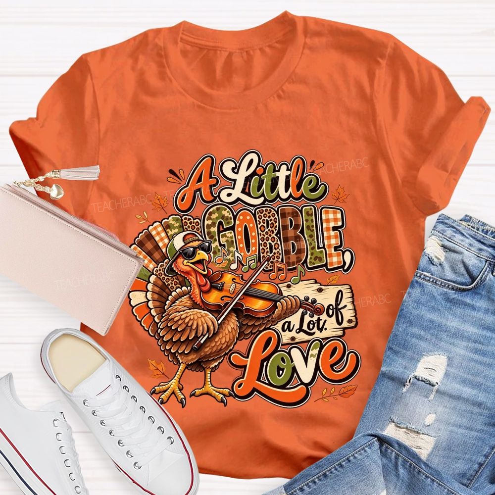 A Little Gobble A Lot Of Love Thanksgiving Teacher T-shirt