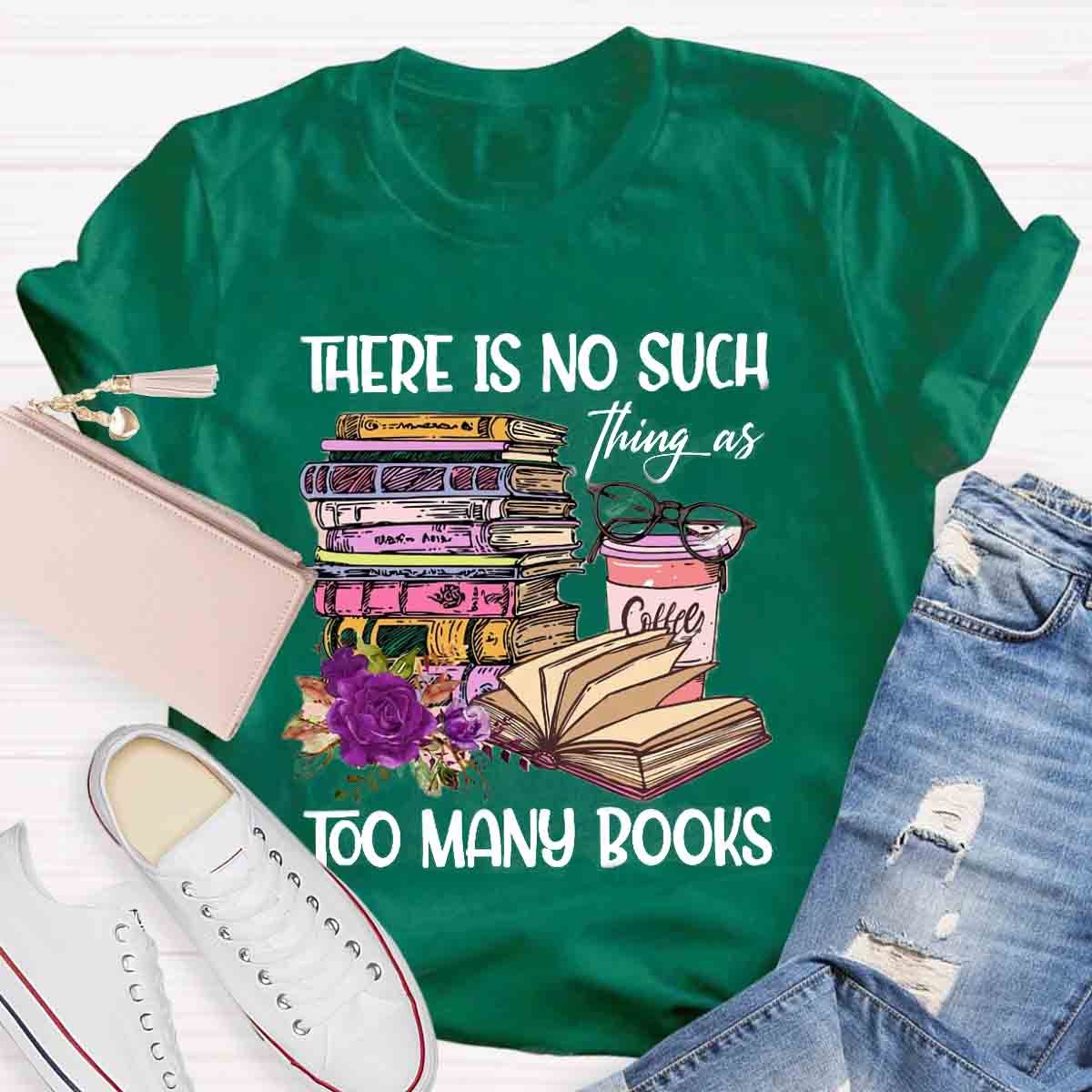 There's No Such Thing As Too Many Book T-Shirt
