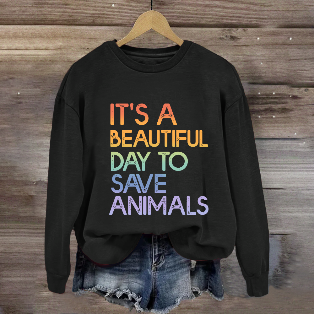 It's A Beautiful Day To Save Animals Sweatshirt
