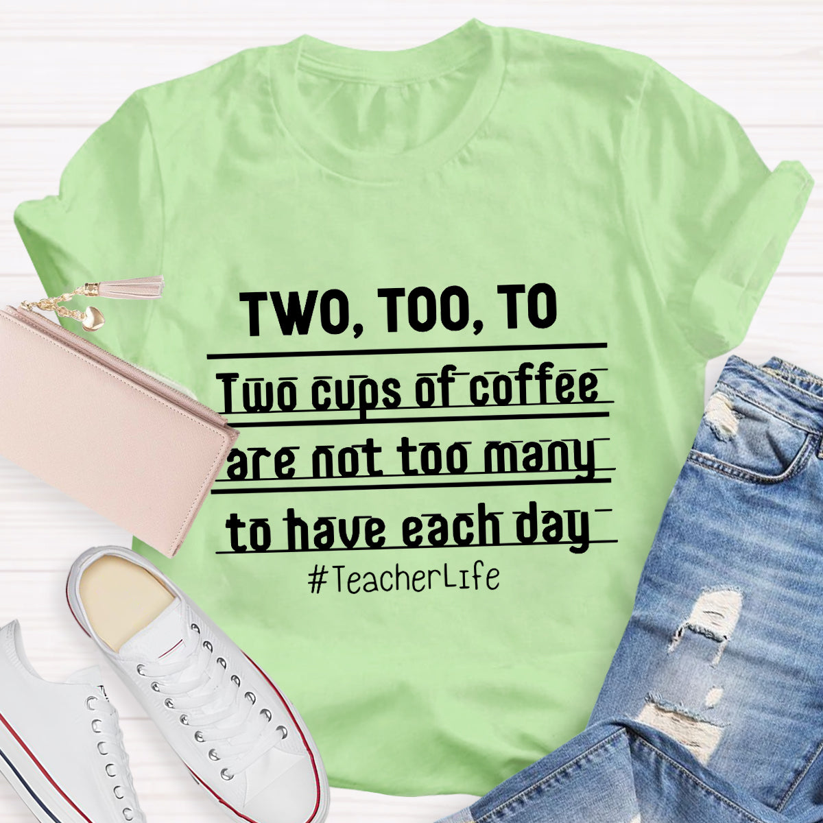Two Too To Two Cups Of Coffee Are Not Too Many To Have Each Day Teacherlife T-Shirt