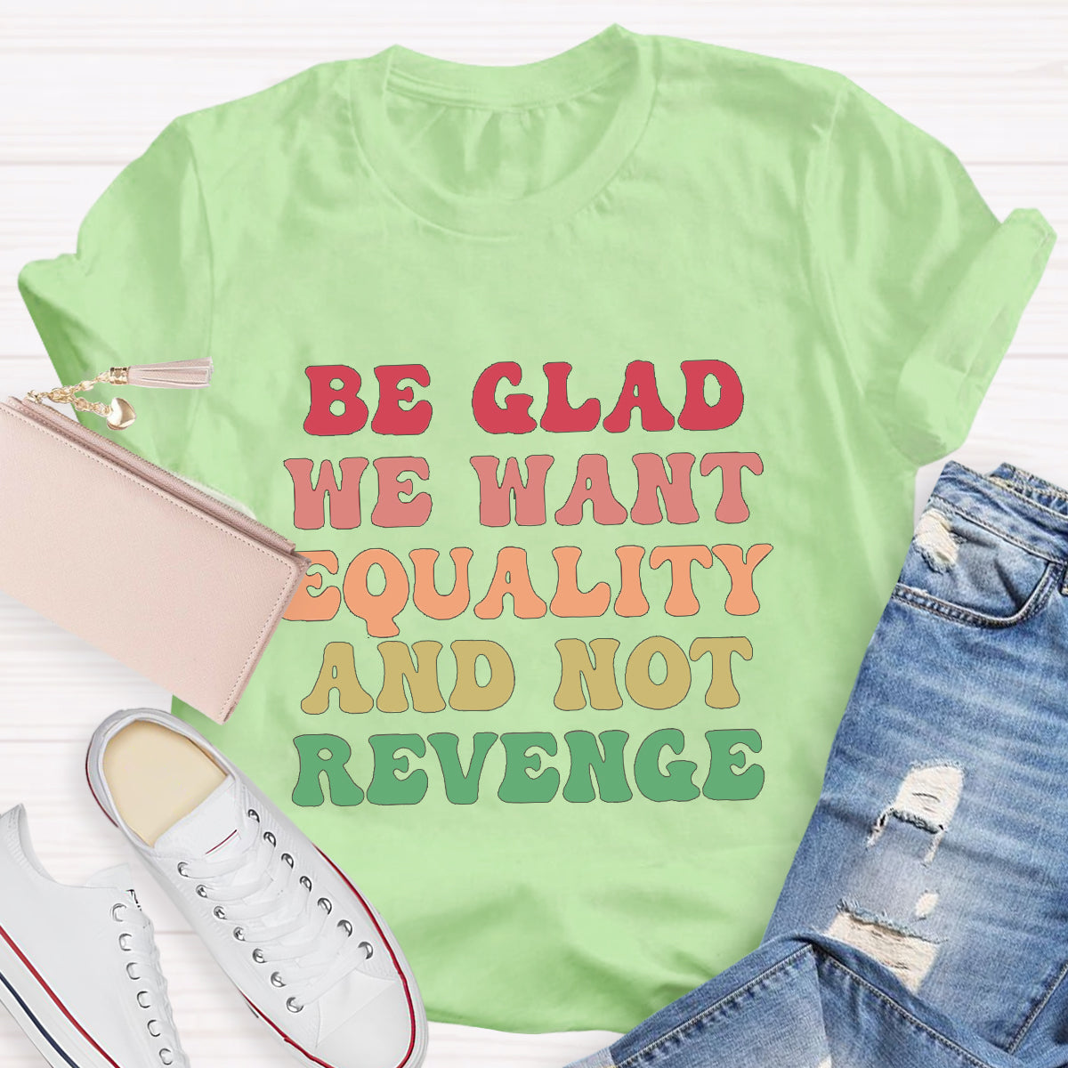 Be Glad We Want Equality And Not Revenge Women's Rights T-Shirt