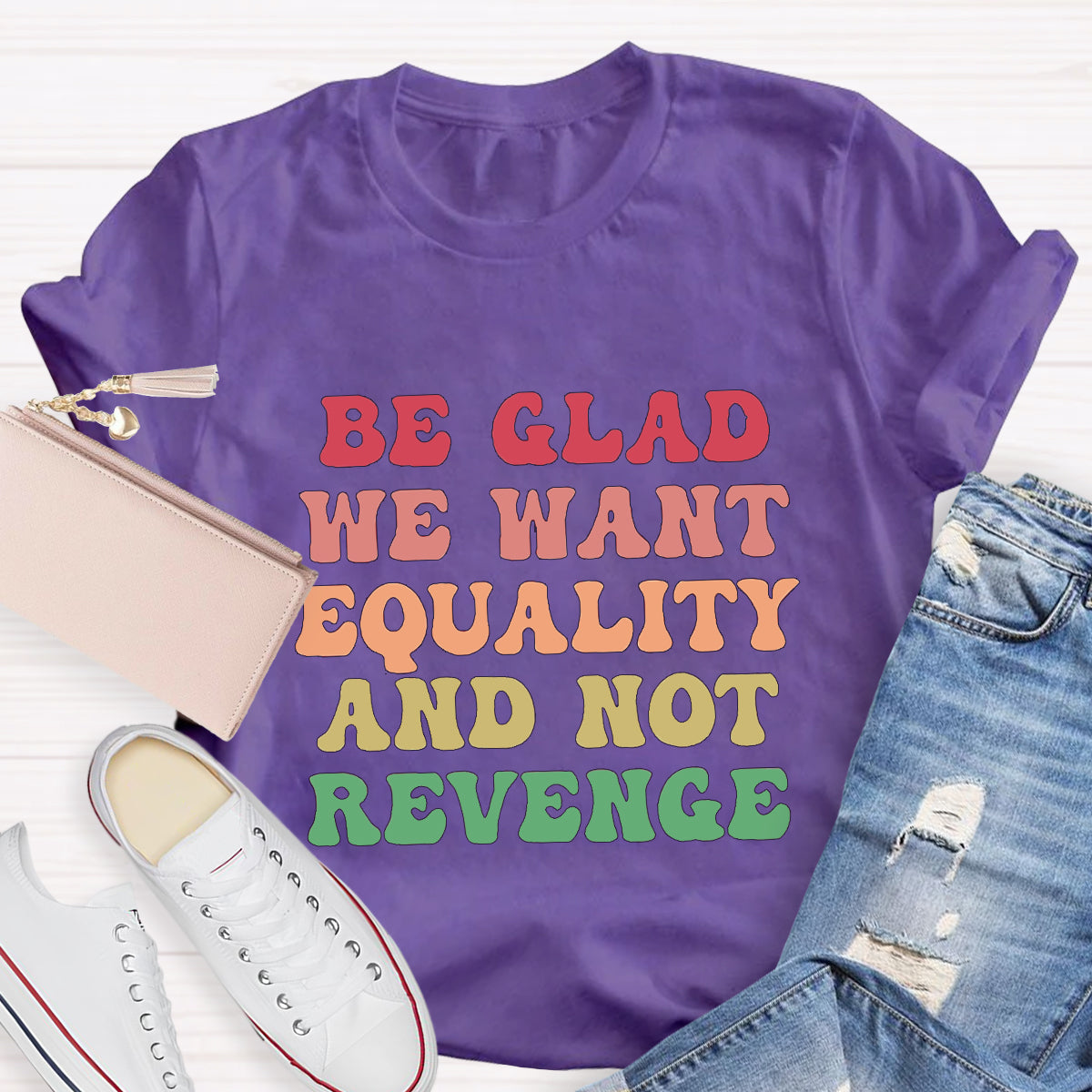 Be Glad We Want Equality And Not Revenge Women's Rights T-Shirt