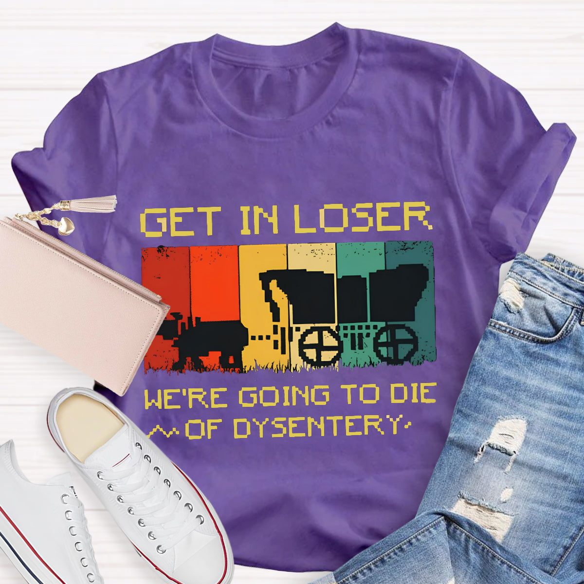 Get In Loser We're Going To Die Of Dysentery T-Shirt