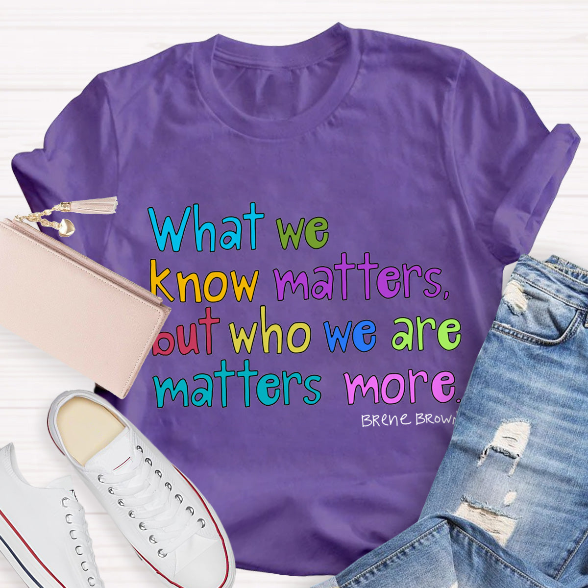 What We Know Matters But Who We Are Matters More Teacher T-Shirt