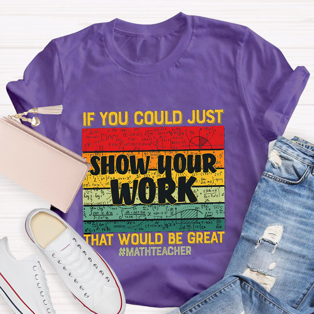 If You Could Just Show Your Work That Would Be Great  Math Teacher T-Shirt
