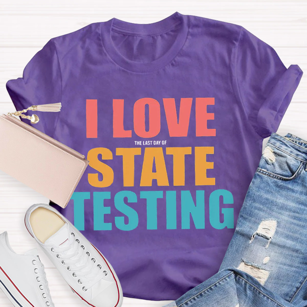 I Love The Last Day Of State Testing Teacher T-Shirt