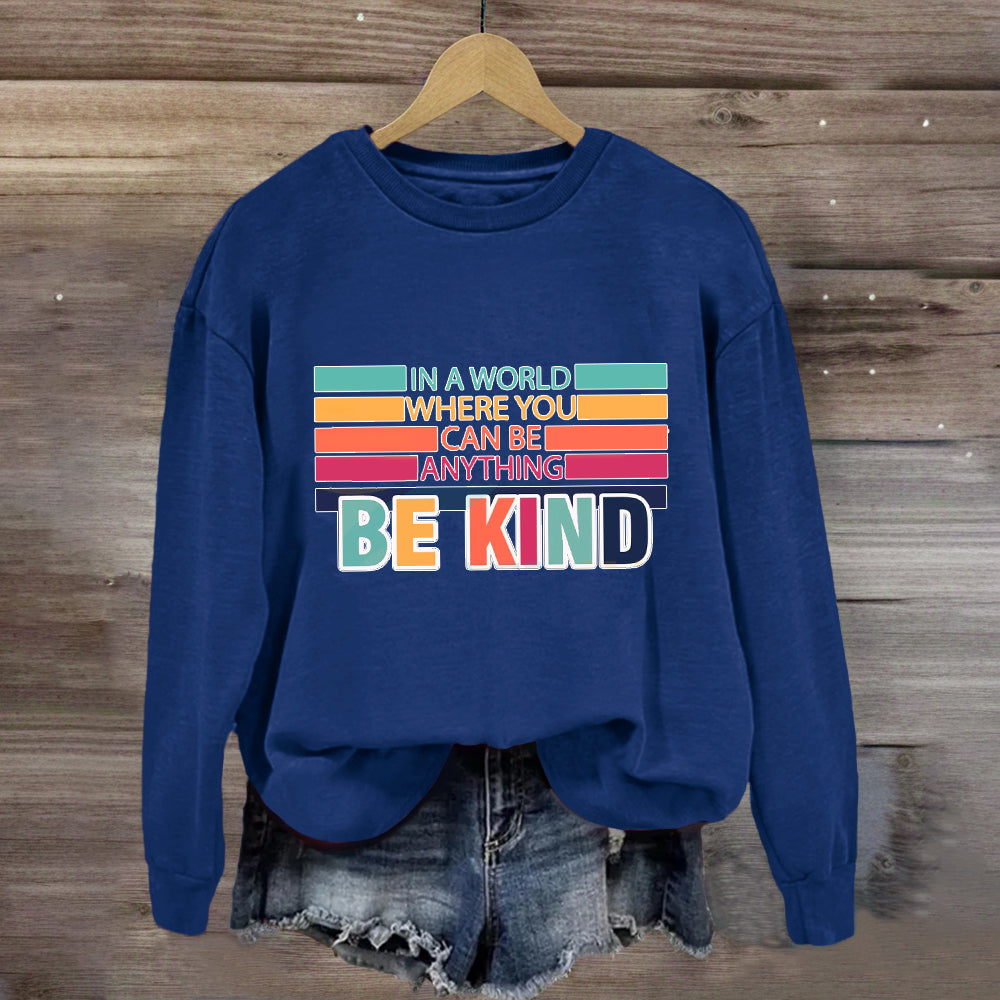 In A World Where You Can Be Anything Be Kind Sweatshirt