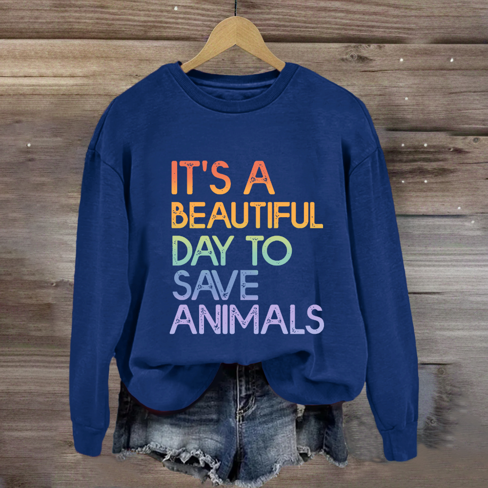 It's A Beautiful Day To Save Animals Sweatshirt