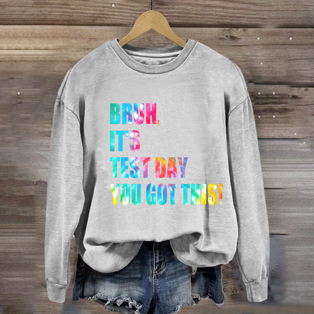 Bruh, It's Test Day You Got This Sweatshirt