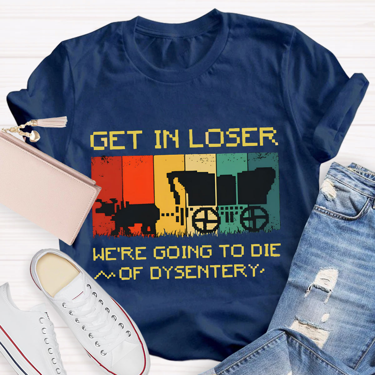 Get In Loser We're Going To Die Of Dysentery T-Shirt