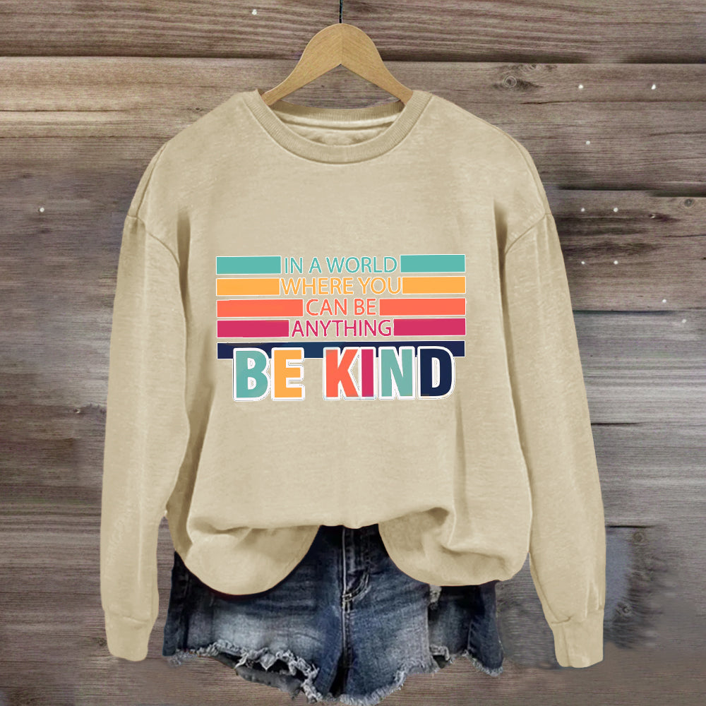 In A World Where You Can Be Anything Be Kind Sweatshirt