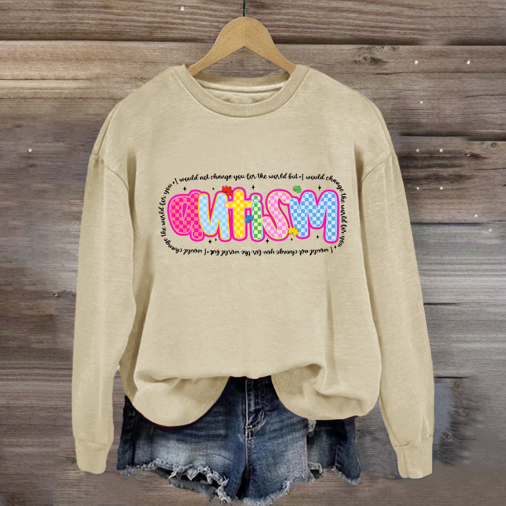 Autism I Would Change The World For You Sweatshirt