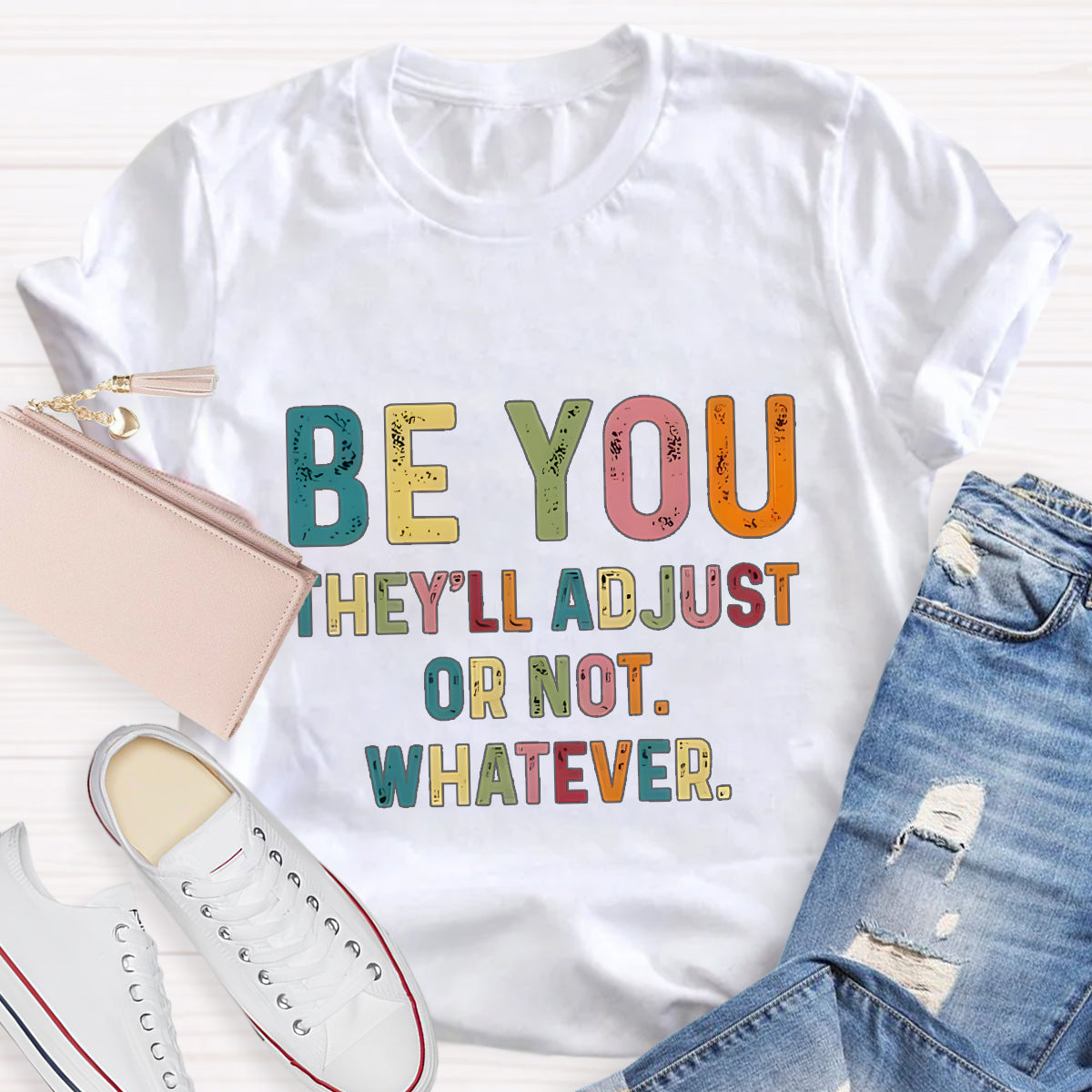 Be You They'll Adjusted Or Not Whatever  T-Shirt