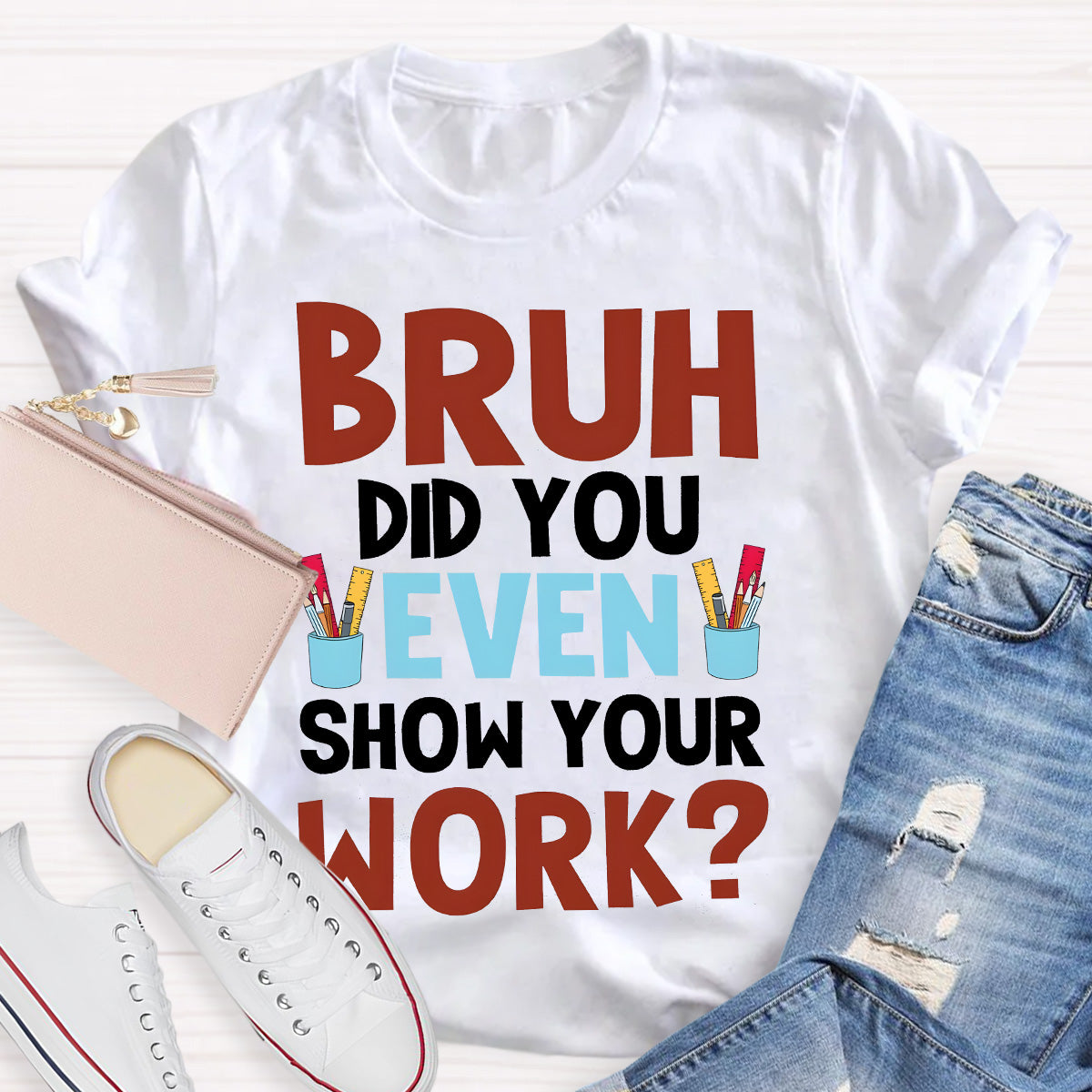 Bruh Did You Show Your Work Teacher T-Shirt
