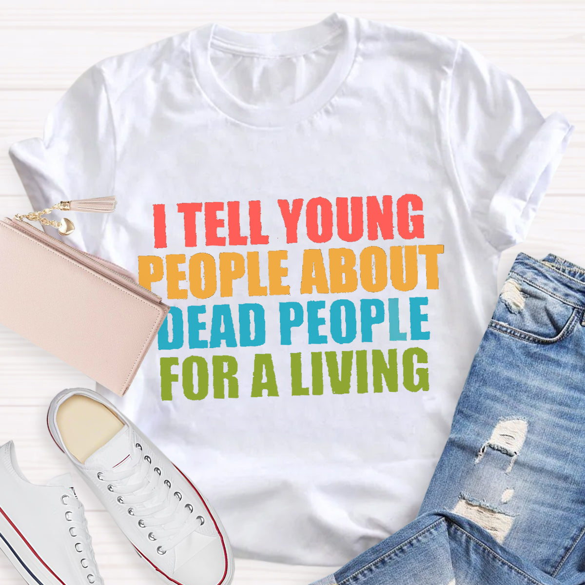I Tell Young People About Dead People For A Living Teacher T-Shirt