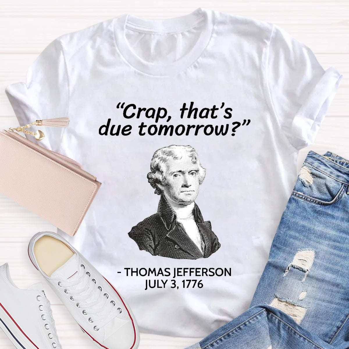 Thomas Jefferson Crap That's Due To Tomorrow Teacher T-Shirt