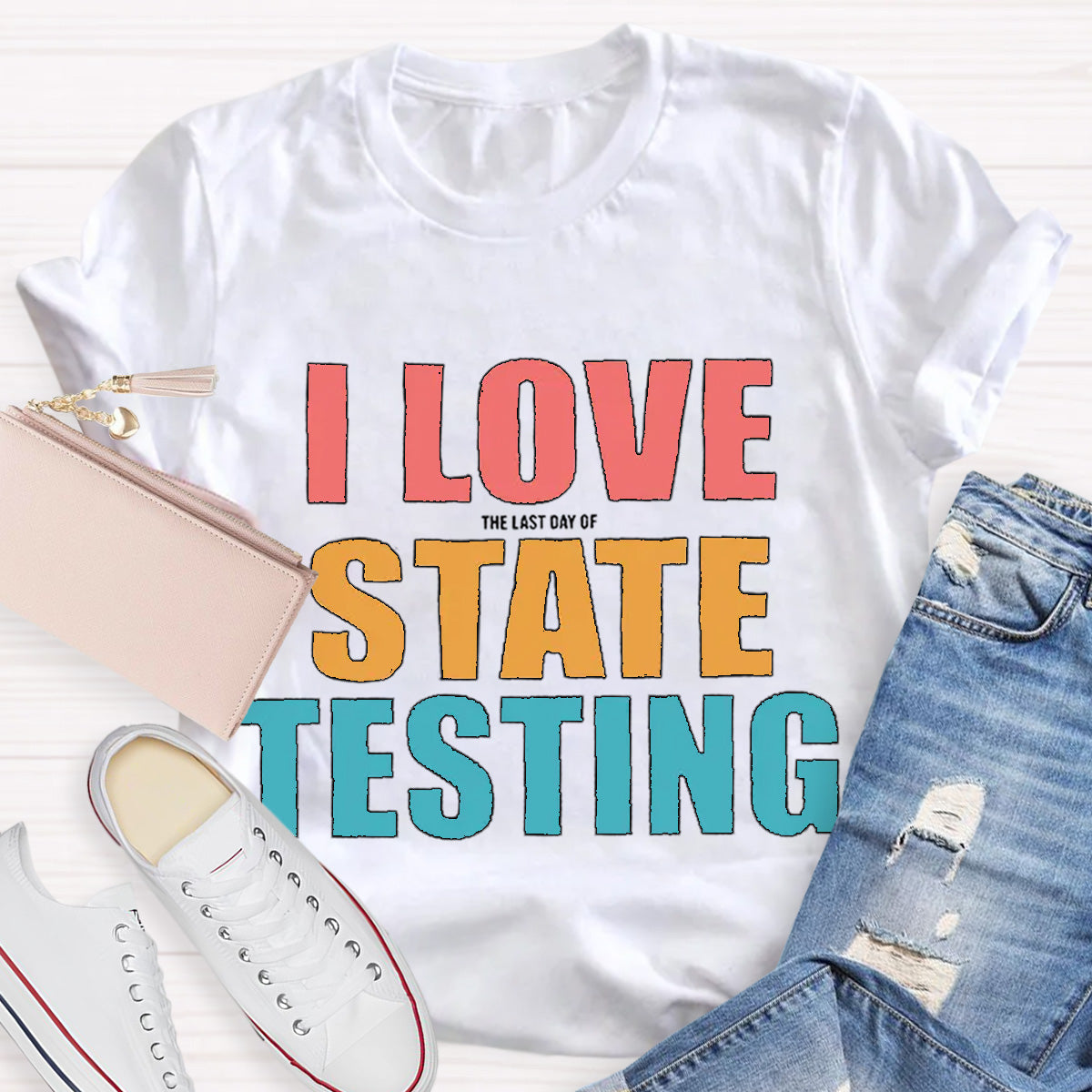I Love The Last Day Of State Testing Teacher T-Shirt