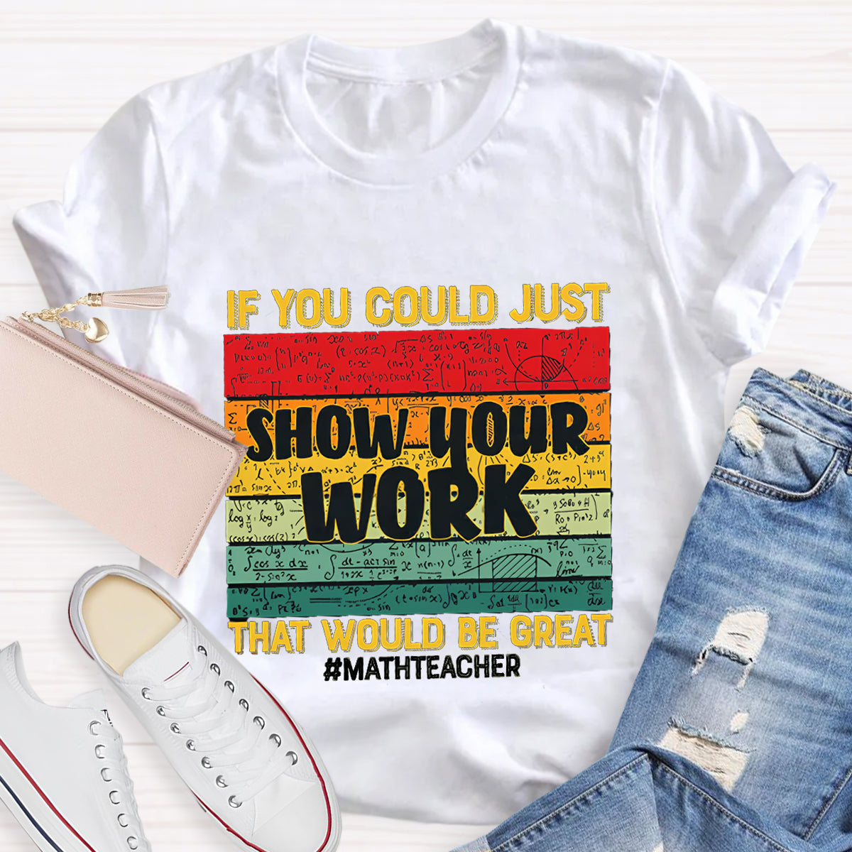If You Could Just Show Your Work That Would Be Great  Math Teacher T-Shirt