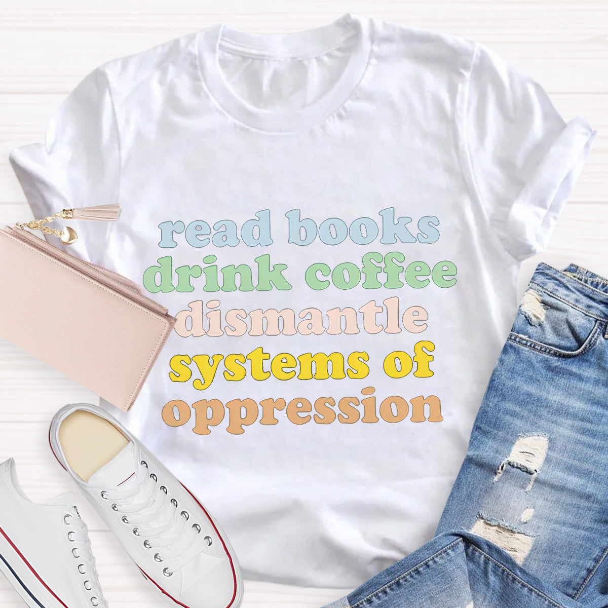 Read Books Drink Coffee Dismantle Systems Of Oppression Teacher T-Shirt