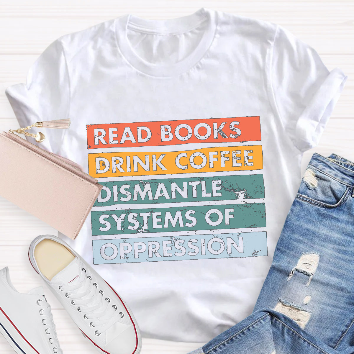 Read Books Drink Coffee Dismantle Systems Of Oppression Teacher T-Shirt