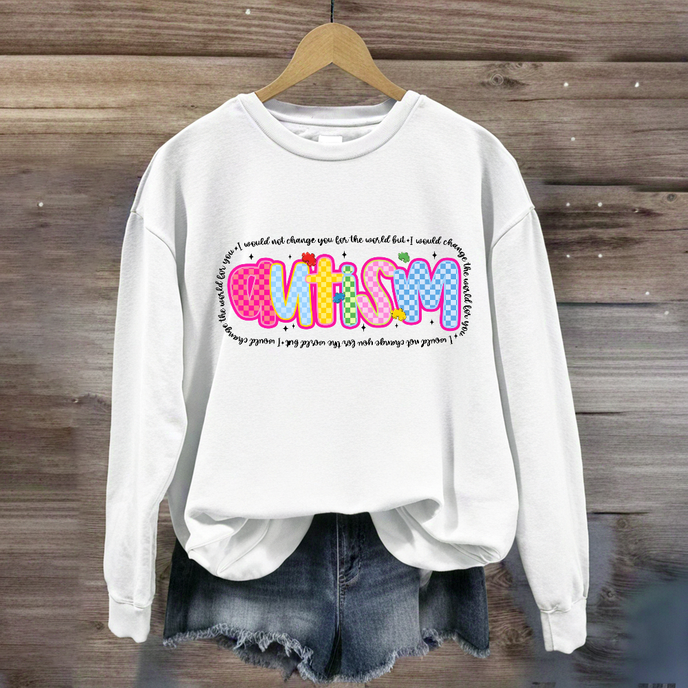 Autism I Would Change The World For You Sweatshirt