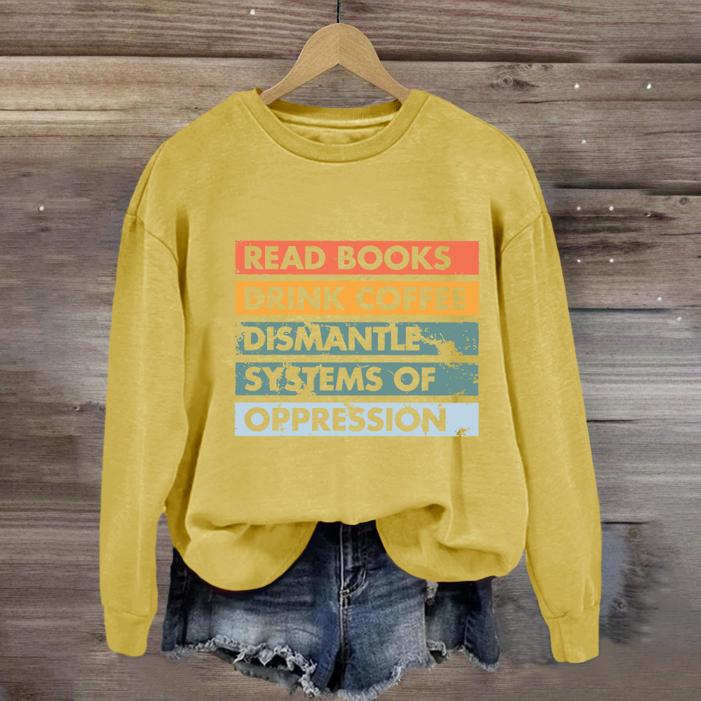 Read Books Drink Coffee Dismantle Systems Of Oppression Sweatshirt