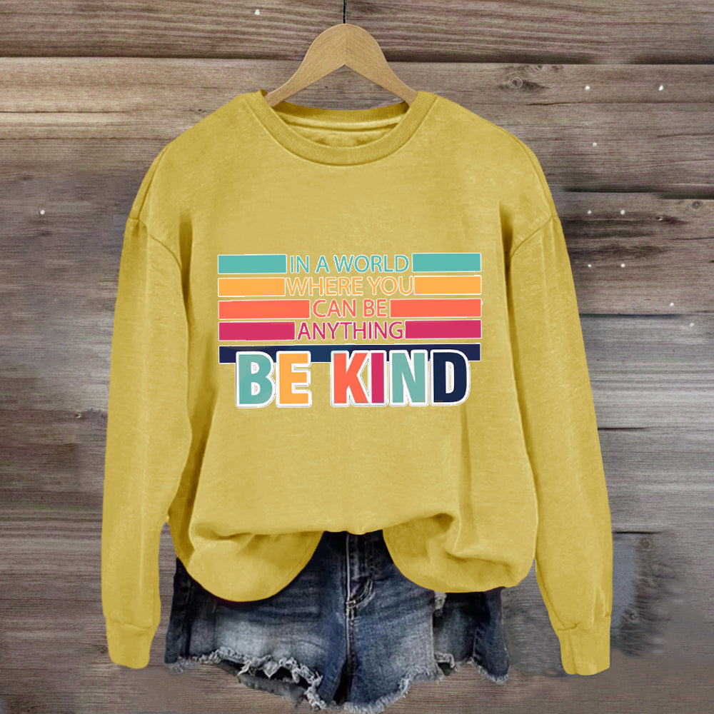 In A World Where You Can Be Anything Be Kind Sweatshirt