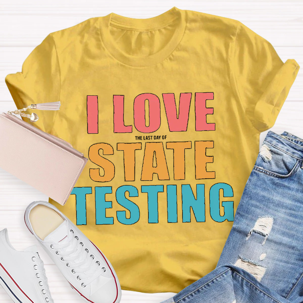 I Love The Last Day Of State Testing Teacher T-Shirt
