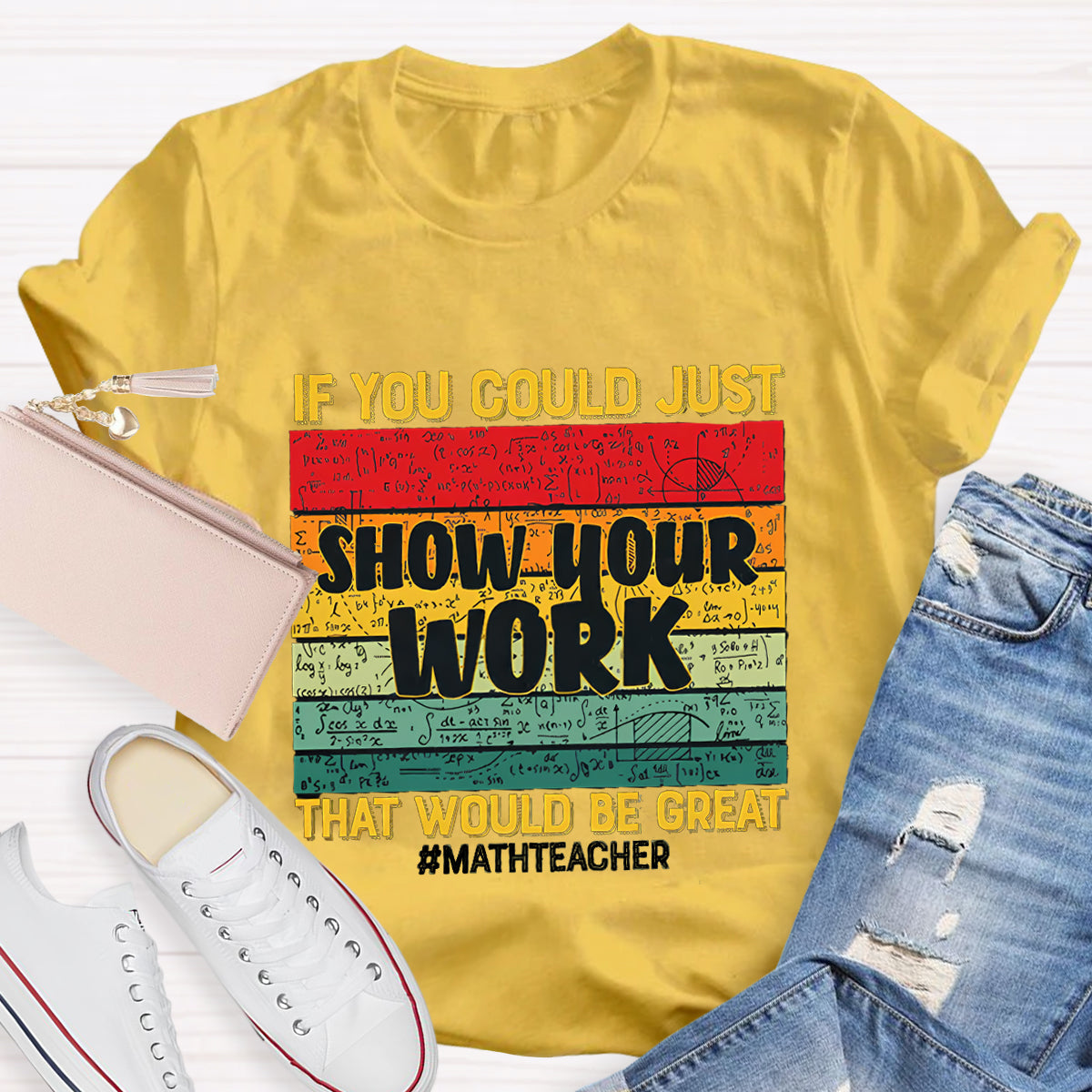 If You Could Just Show Your Work That Would Be Great  Math Teacher T-Shirt