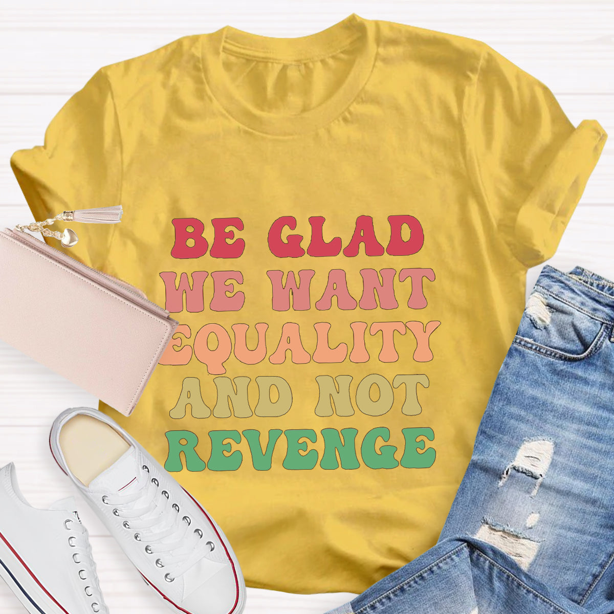 Be Glad We Want Equality And Not Revenge Women's Rights T-Shirt