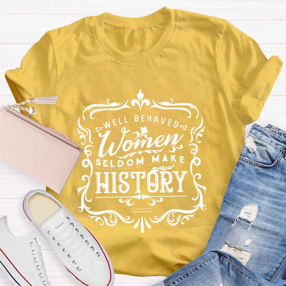 Well Behaved Women Seldom Make History T-Shirt