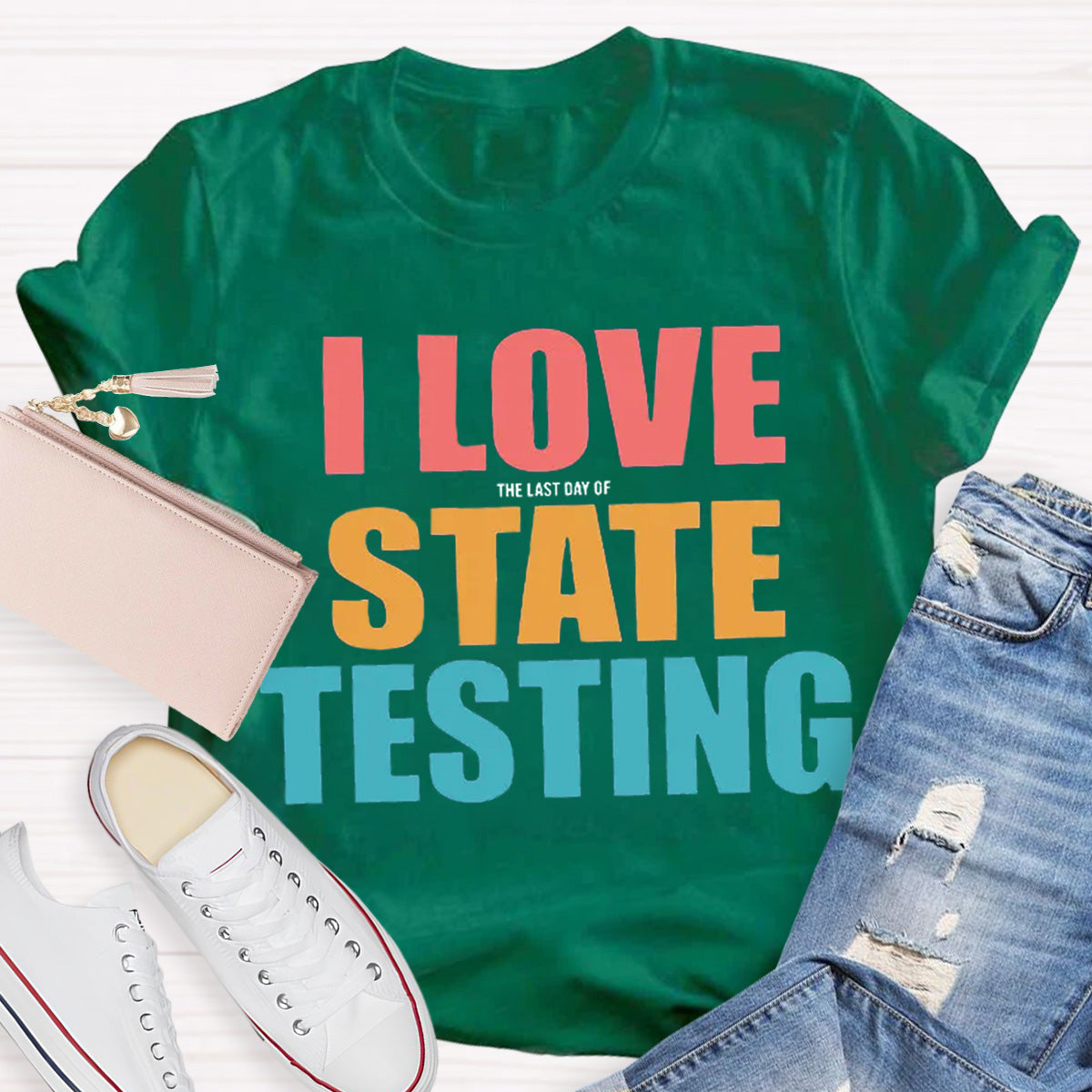 I Love The Last Day Of State Testing Teacher T-Shirt